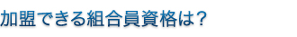 加盟できる組合員資格は？